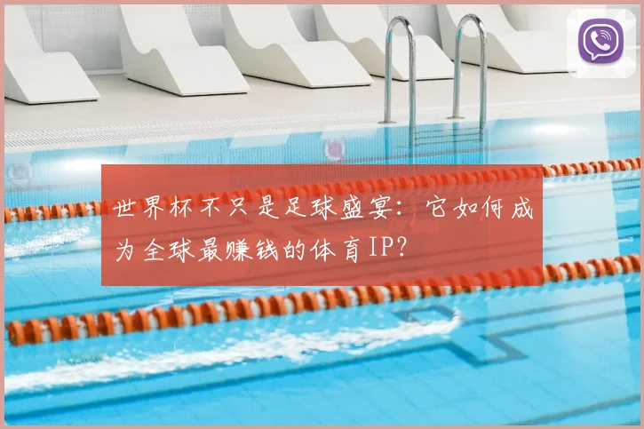 世界杯不只是足球盛宴:它如何成为全球最赚钱的体育IP?
