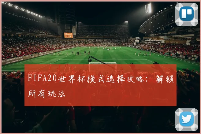 FIFA20世界杯模式选择攻略:解锁所有玩法
