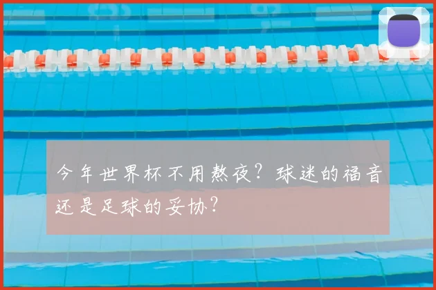 今年世界杯不用熬夜?球迷的福音还是足球的妥协?