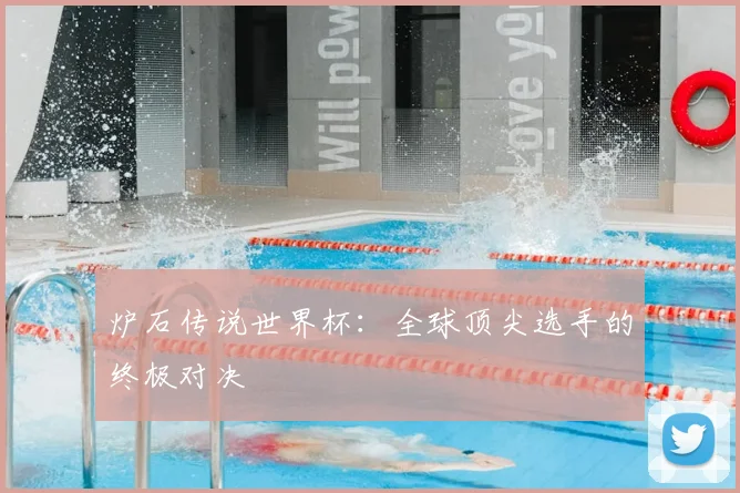 炉石传说世界杯：全球顶尖选手的终极对决