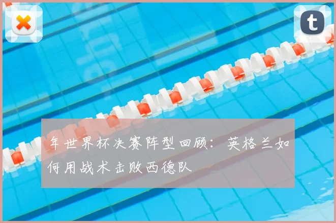 年世界杯决赛阵型回顾：英格兰如何用战术击败西德队